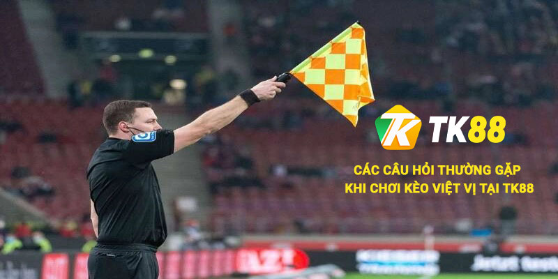 Câu hỏi thường gặp khi chơi kèo việt vị tại Tk88