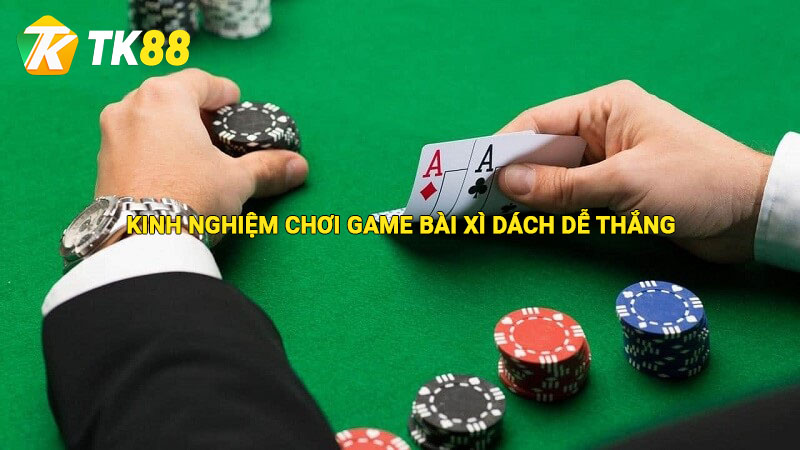 Kinh nghiệm chơi game bài xì dách dễ thắng