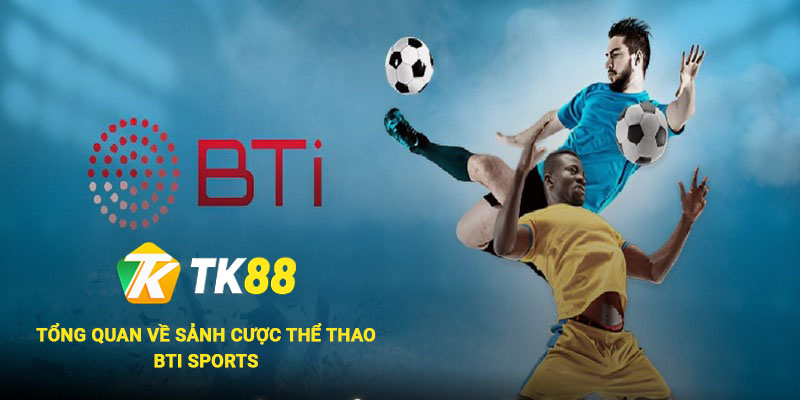 Tổng quan về sảnh cược thể thao BTi Sports